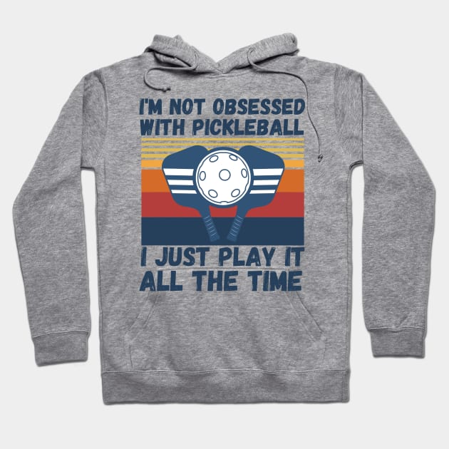 I’m Not Obsessed With Pickleball, Funny Pickleball Sayings Hoodie by JustBeSatisfied